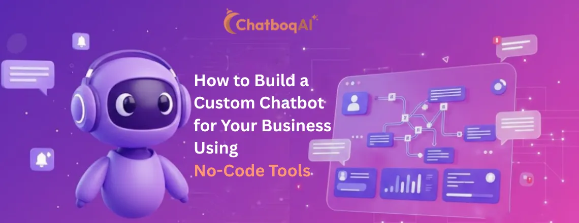 How to Create Custom Chatbots for Your Business Without Coding Using a Chatbot Builder