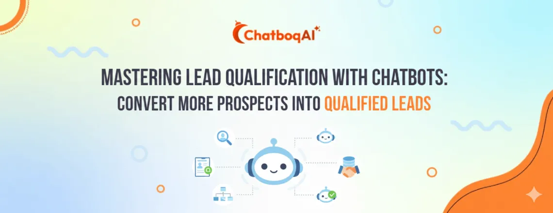 Mastering Lead Qualification with Chatbots: Convert More Prospects into Qualified Leads
